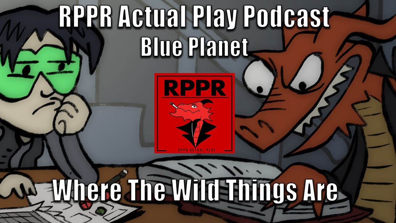 Blue Planet Recontact: Where The Wild Things Are | RPPR Actual Play
