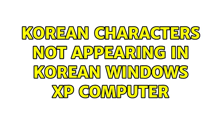Korean characters not appearing in Korean Windows XP computer
