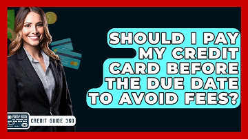 Should I Pay My Credit Card Before The Due Date To Avoid Fees? - CreditGuide360.com