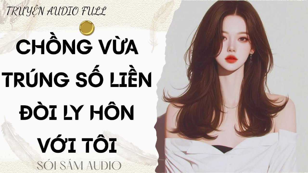 TRUYỆN AUDIO FULL || CHỒNG VỪA TRÚNG SỐ LIỀN ĐÒI LY HÔN VỚI TÔI