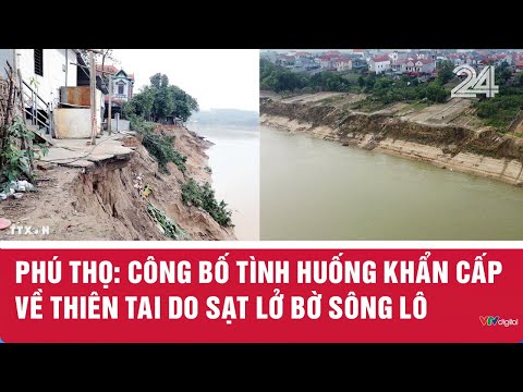 Phú Thọ: Công bố tình huống khẩn cấp về thiên tai do sạt lở bờ sông Lô | VTV24