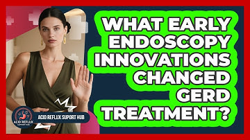 What Early Endoscopy Innovations Changed GERD Treatment? - Acid Reflux Support Hub