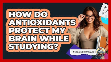 How Do Antioxidants Protect My Brain While Studying? - Ultimate Study Hacks