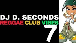 REGGAE CLUB VIBES 7 - DJ D. SECONDS