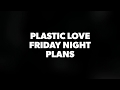 Plastic Love  - Friday Night Plans