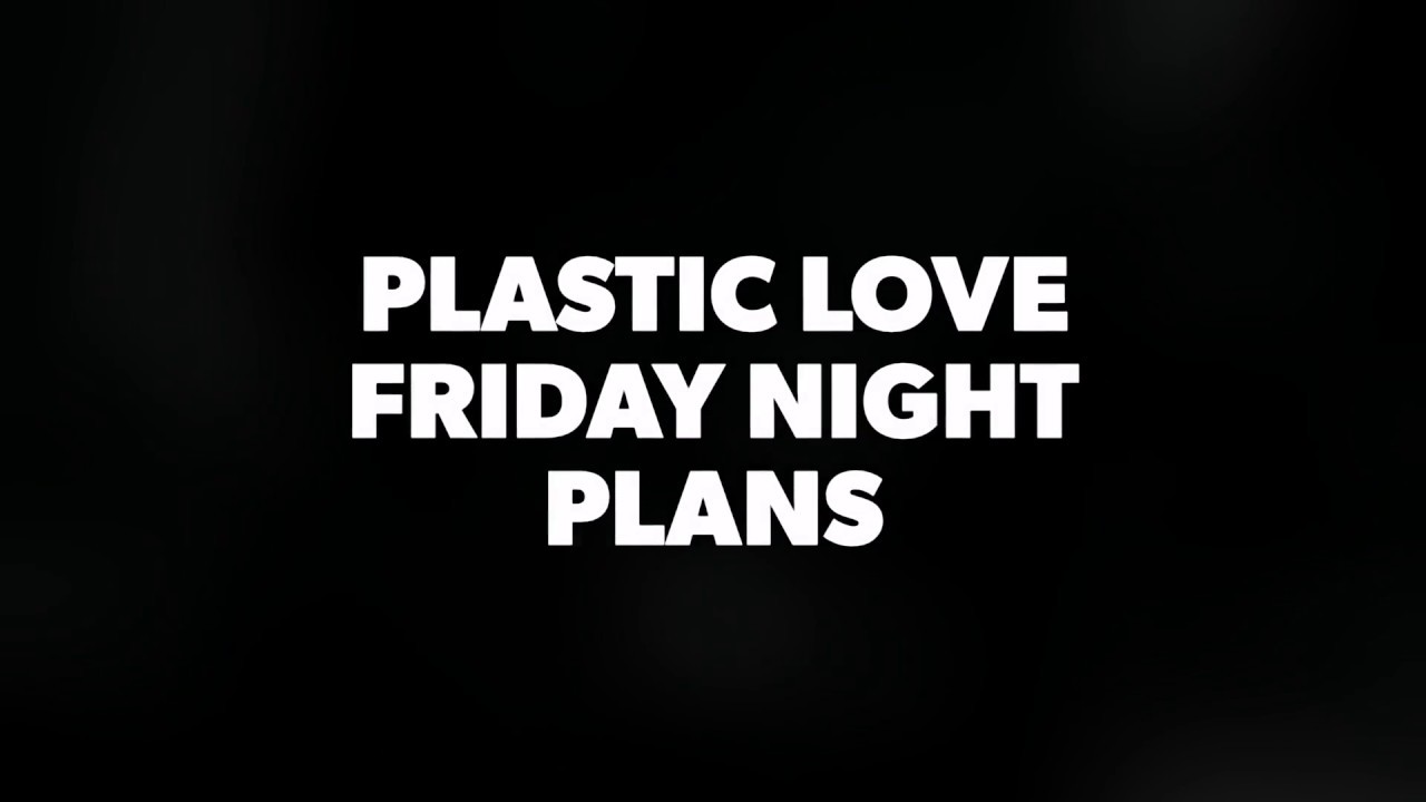 Plastic Love  - Friday Night Plans