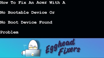 How To Fix An Acer With A No Bootable Device Or No Boot Device Found Problem