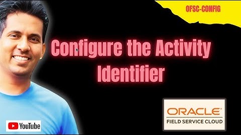 Configure the Activity Identifier - Oracle Field Service - OFSC