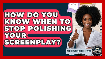 How Do You Know When To Stop Polishing Your Screenplay? - Screenwriter