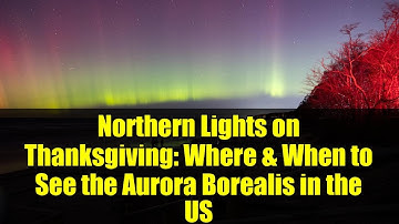 Northern Lights on Thanksgiving: Where & When to See the Aurora Borealis in the US
