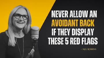 NEVER ALLOW AN AVOIDANT BACK IF THEY DISPLAY THESE 5 RED FLAGS | MEL ROBBINS