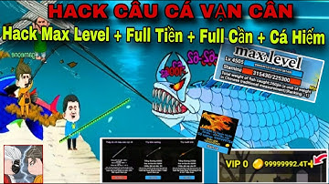 Hướng dẫn Hack Câu Cá Vạn Cân Trên Android Va Ios Chi Tiết - Hack Max Level, Vô Hạn Tiền , Full Cần