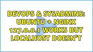 DevOps & SysAdmins: Ubuntu + Nginx 127.0.0.1 works but localhost doesn't (2 Solutions!!) Information