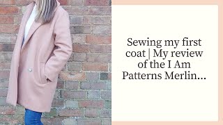 Sewing my first coat | My full review of the I Am Patterns I Am Merlin Coat...