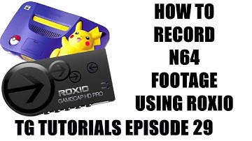 How To Record N64 Footage Using Roxio - TG Tutorials Episode 29
