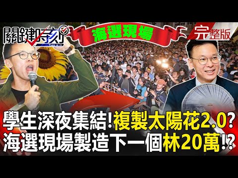 【決戰關鍵全集】20240518 立法院外學生深夜集結！複製太陽花2.0？ 海選現場製造下一個「林20萬」！？｜張炤和