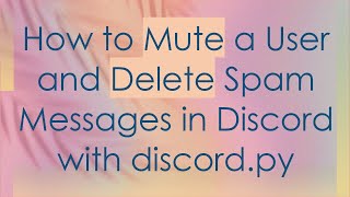 How to Mute a User and Delete Spam Messages in Discord with discord.py