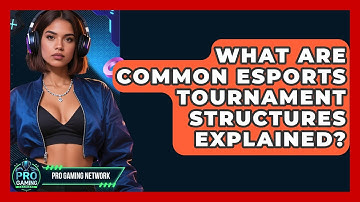 What Are Common Esports Tournament Structures Explained? - Pro Gaming Network