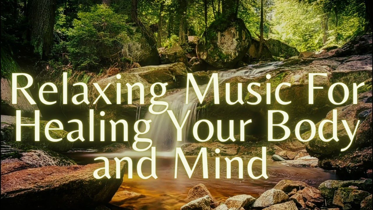 Relaxing Music For Healing Your Body and Mind | Stress Relief ...