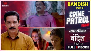 Constraint Part 2 | Crime Patrol Satark | Bandish Part - 2 | Full Episode #crimepatrol