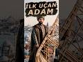 Hezarfen Ahmed Çelebi: Gökyüzüne İmzasını Atan Adam