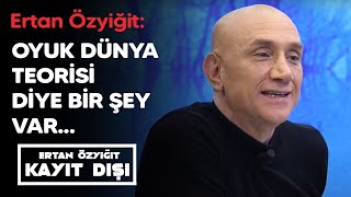 Ertan Özyiğit: Dünya Tarihinde Ilk Defa Burada Konuşuyoruz Bunları...