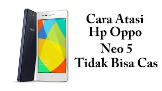 Cara Atasi Hp Oppo Neo 5 1201 Tidak Bisa Cas/Charge