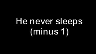 He never sleeps - minus one