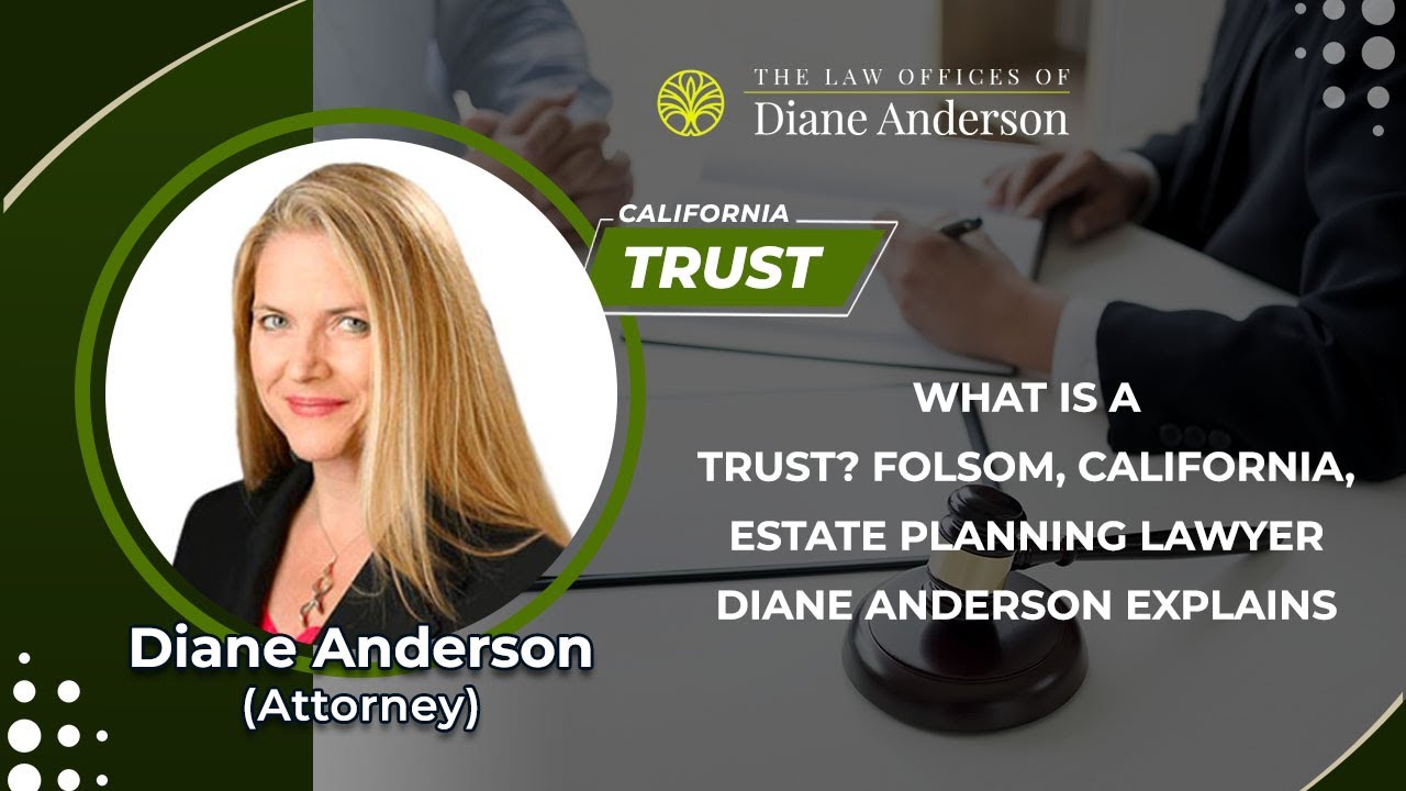 What Is A Trust? Folsom, California, Estate Planning Lawyer Diane Anderson Explains