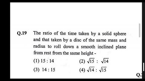 The ratio of the time taken by a solid sphere and that taken by a disc of the same mass and radius