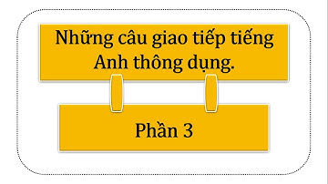 Những Câu Giao Tiếp Thông Dụng - Phần 3