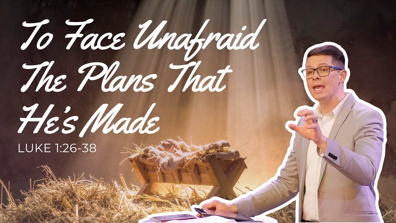 To Face Unafraid The Plans That He's Made (Luke 1:26-38)
