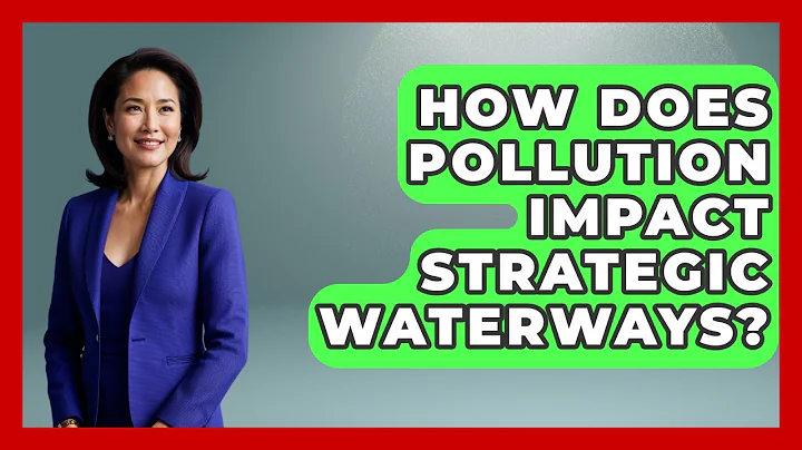 How Does Pollution Impact Strategic Waterways? - International Policy Zone