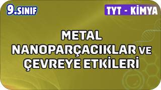 Metal Nanoparçacıklar ve Çevreye Etkileri  | 9. Sınıf Kimya #2026