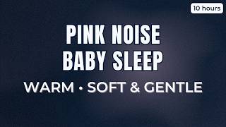 Baby Sleep Pink Noise (10 Hours) – Warm, Soft &amp; Gentle | All-Night Sleep