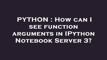 PYTHON : How can I see function arguments in IPython Notebook Server 3?