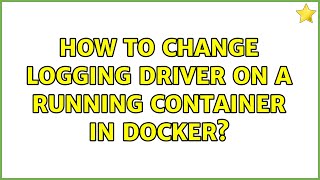 How to change logging driver on a running container in docker?