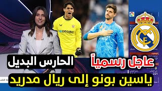 عاجل الحارس ياسين بونو إلى ريال مدريد بديل للحارس كورتوا المصاب | تقرير جمال جبلي