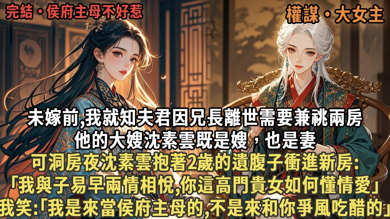 未嫁前,我就知夫君因兄長離世需要兼祧兩房,他的大嫂沈素雲既是嫂，也是妻,可洞房夜沈素雲抱著2歲的遺腹子衝進新房:｢我與子易早兩情相悅,你如何懂情愛｣,我:｢我來當侯府主母,不是和你爭風吃醋的｣