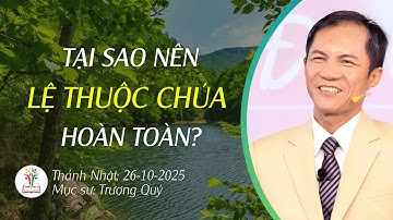 TẠI SAO NÊN LỆ THUỘC CHÚA HOÀN TOÀN? | BÀI GIẢNG CHỦ NHẬT | 26-10-2025 | Mục Sư Trương Quý