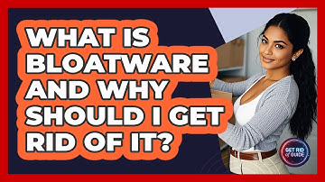 What Is Bloatware And Why Should I Get Rid Of It? - Get Rid Of Guide