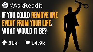 r/AskReddit If you could remove one event from your life, what would it be?
