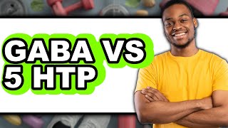 GABA vs 5-HTP - Which is Better?