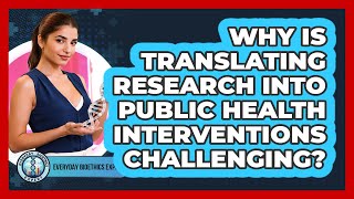 Why Is Translating Research Into Public Health Interventions Challenging?