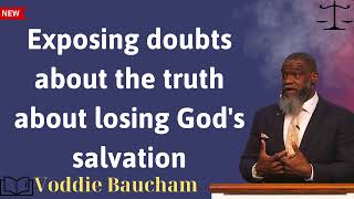Exposing doubts about the truth about losing God's salvation  Voddie Baucham message