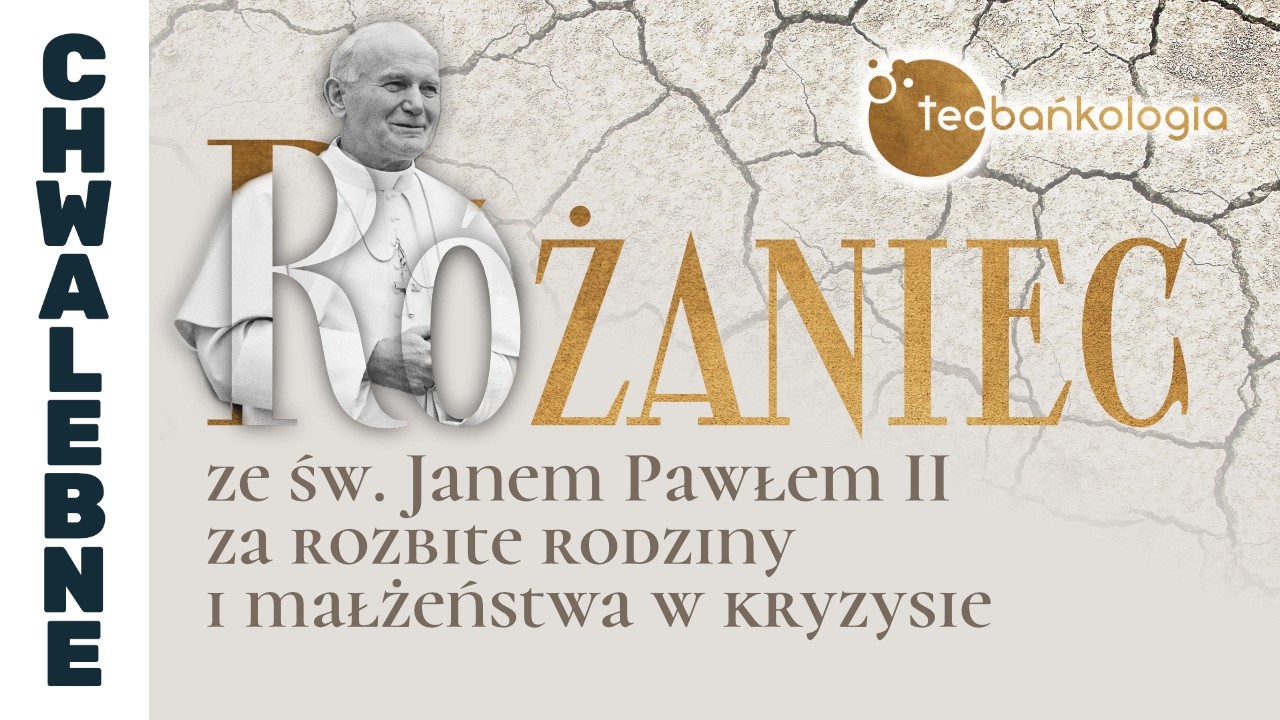 Różaniec Teobańkologia ze św. Janem Pawłem II za rozbite rodziny i małżeństwa w kryzysie | 01.03