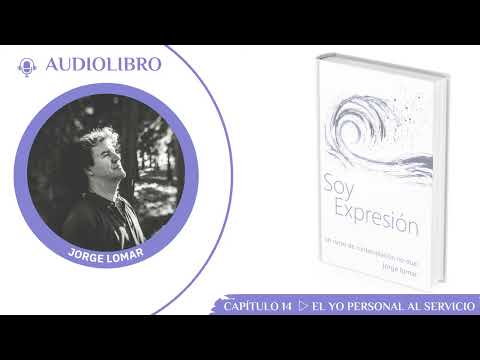 Audiolibro 🎧 Soy expresión de Jorge Lomar · Entrega 14 · El yo personal al servicio