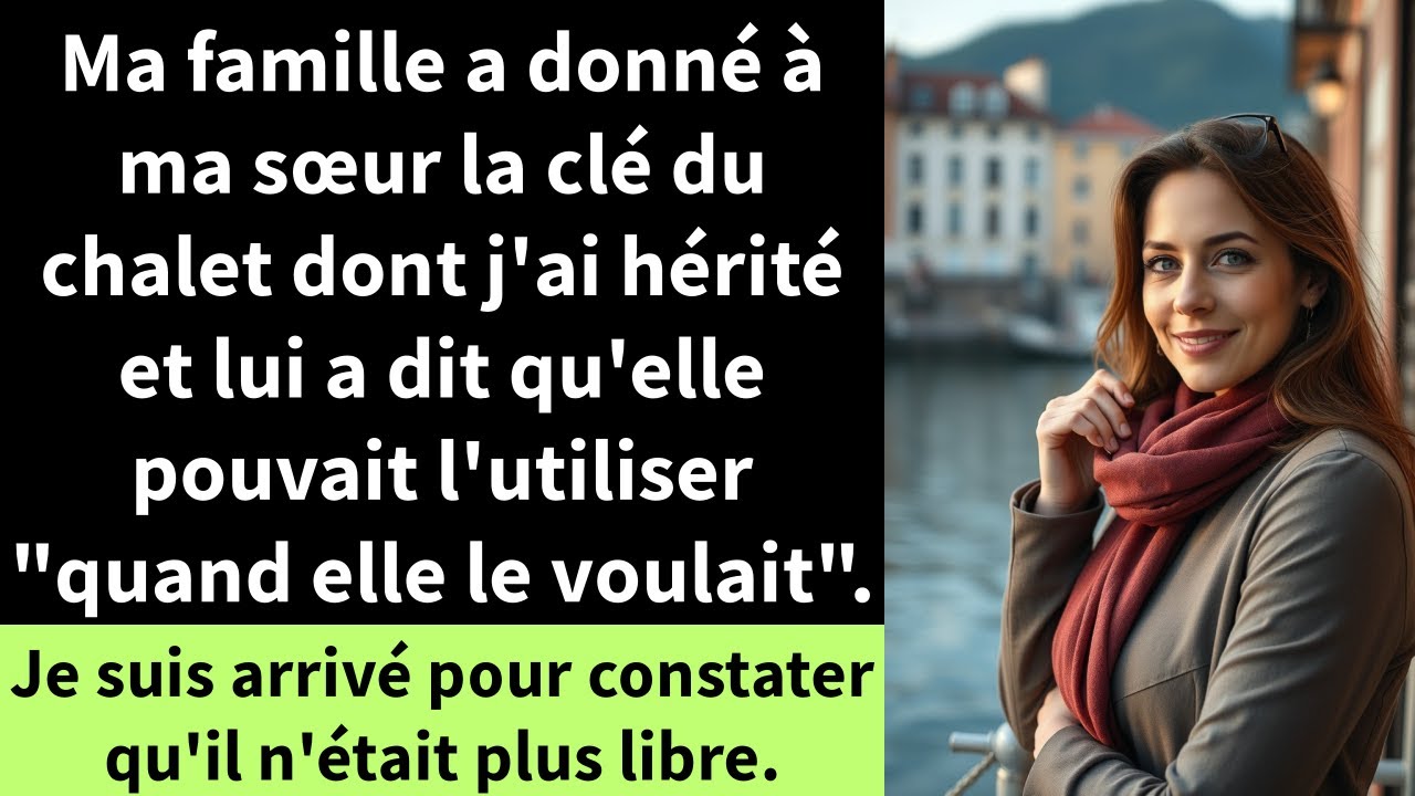 Ma famille a donné à ma sœur la clé du chalet dont j'ai hérité et lui a dit qu'elle pouvait