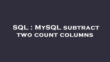 SQL : MySQL subtract two count columns
