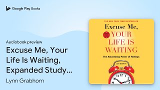 Excuse Me, Your Life Is Waiting, Expanded Study… by Lynn Grabhorn · Audiobook preview